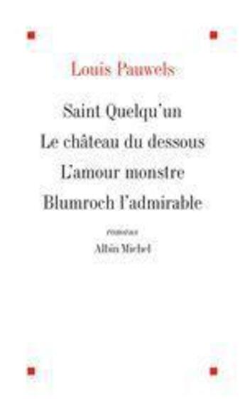 Couverture du livre « Romans - saint quelqu'un ; le chateau du dessous ; l'amour monstre ; blumroch l'admirable ou le deje » de Louis Pauwels aux éditions Albin Michel