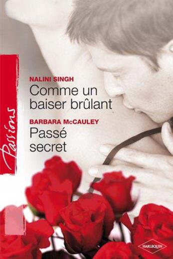 Couverture du livre « Comme un baiser brûlant ; passé secret » de Barbara Mccauley et Nalini Singh aux éditions Harlequin