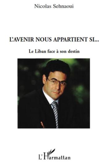 Couverture du livre « L'avenir nous appartient si... le Liban face à son destin » de Nicolas Sehnaoui aux éditions L'harmattan