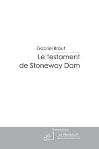 Couverture du livre « Le testament de stoneway dam » de Gabriel Braut aux éditions Le Manuscrit