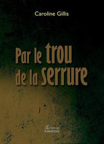 Couverture du livre « Par le trou de la serrure » de Caroline Gillis aux éditions Amalthee