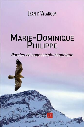 Couverture du livre « Marie-Dominique Philippe ; paroles de sagesse philosophique » de Jean D' Alancon aux éditions Editions Du Net