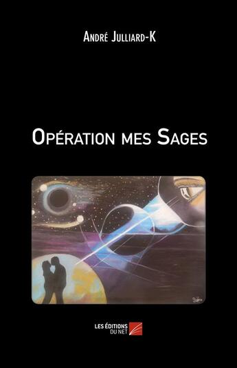 Couverture du livre « Opération mes sages » de Andre Julliard-K. aux éditions Editions Du Net