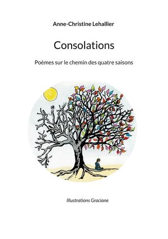 Couverture du livre « Consolations : Poèmes sur le chemin des quatre saisons » de Anne-Christine Lehallier et Graciane Tzourio aux éditions Books On Demand