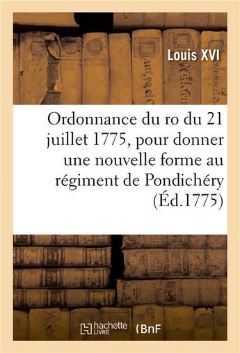 Couverture du livre « Ordonnance du ro du 21 juillet 1775, pour donner une nouvelle forme au regiment de pondichery - cree » de Louis Xvi aux éditions Hachette Bnf