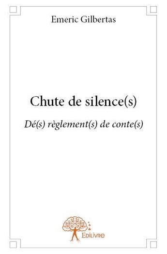 Couverture du livre « Chute de silence(s) ; dé(s) règlement(s) de conte(s) » de Emeric Gilbertas aux éditions Edilivre