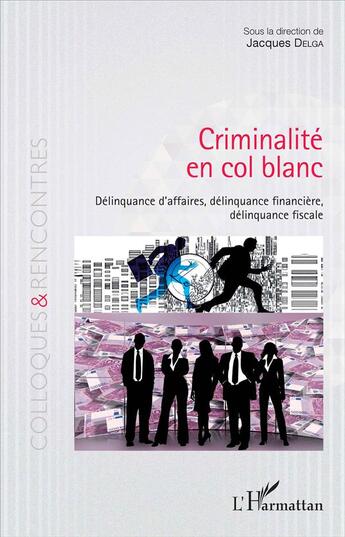 Couverture du livre « Criminalité en col blanc ; délinquances d'affaires, délinquance financière, délinquance fiscale » de Jacques Delga aux éditions L'harmattan