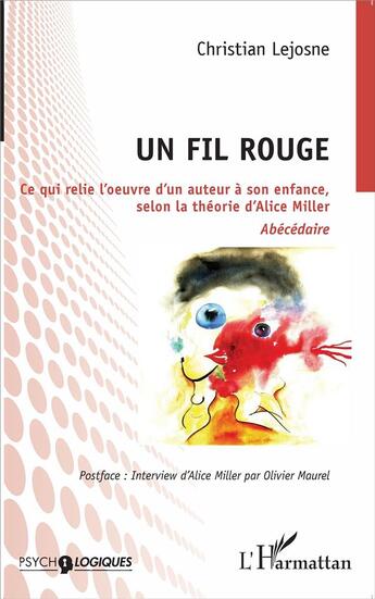 Couverture du livre « Un fil rouge ; ce qui relie l'oeuvre d'un auteur à son enfance, selon la théorie d'Alice Miller ; abécédaire » de Christian Lejosne aux éditions L'harmattan