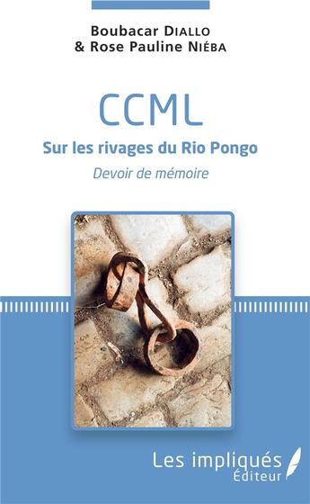 Couverture du livre « CCML sur les rivages du Rio Pongo ; devoir de memoire » de Boubacar Diallo et Rose Pauline Nieba aux éditions Les Impliques