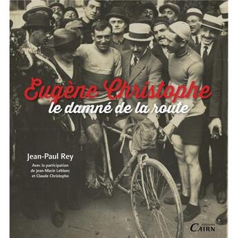 Couverture du livre « Eugène Christophe, le damné de la route » de Jean-Paul Rey aux éditions Cairn