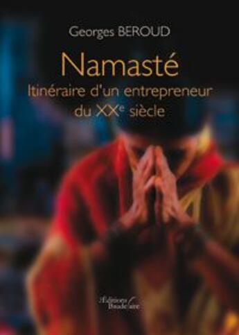 Couverture du livre « Namasté ; itinéraire d'un entrepreneur du XXe siècle » de Georges Beroud aux éditions Baudelaire
