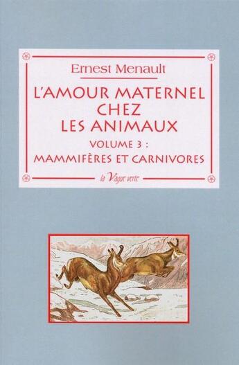 Couverture du livre « L'amour maternel chez les animaux t.3 ; mammifères et carnivores » de Ernest Menault aux éditions La Vague Verte