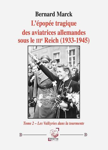 Couverture du livre « L'épopée tragique des aviatrices allemandes sous le IIIe Reich (1933-1945) - tome 2 : Tome 2 - Les Valkyries dans la tourmente » de Bernard Marck aux éditions Deterna