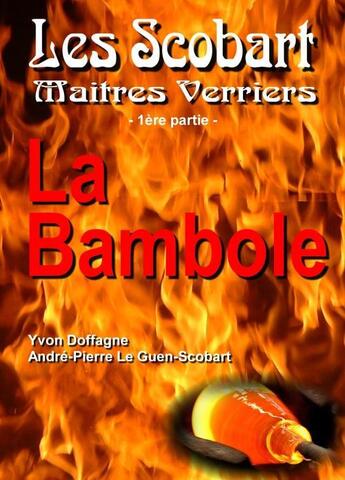 Couverture du livre « Les Scobart, maîtres verriers t.1 ; la Bambole » de Yvon Doffagne et Andre-Pierre Le Guen-Scobart aux éditions Syllabaire Editions