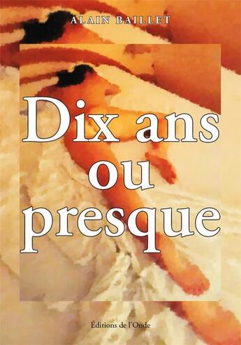 Couverture du livre « Dix ans ou presque » de Baillet Alain aux éditions De L'onde