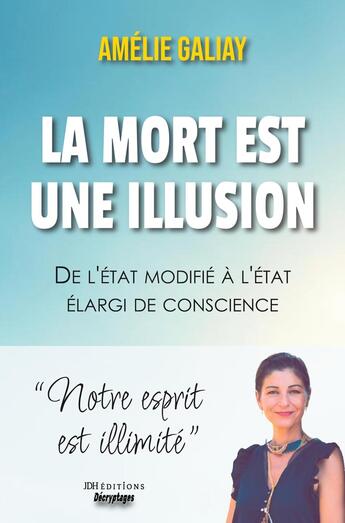 Couverture du livre « La mort est une illusion : De l'état modifié à l'état élargi de conscience » de Yoann Laurent-Rouault et Amelie Galiay aux éditions Jdh