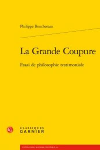 Couverture du livre « La grande coupure ; essai de philosophie testimoniale » de Philippe Bouchereau aux éditions Classiques Garnier