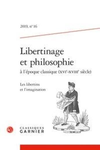 Couverture du livre « Libertinage et philosophie a l'epoque classique (xvie-xviiie siecle) 2019, n 16 - les libertins et » de  aux éditions Classiques Garnier