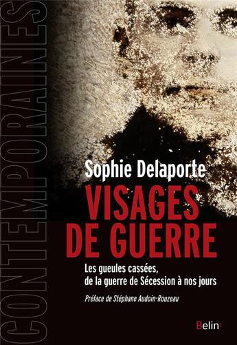 Couverture du livre « Visages de guerre ; les gueules cassées, de la Grande Guerre à l'Afghanistan » de Sophie Delaporte aux éditions Belin