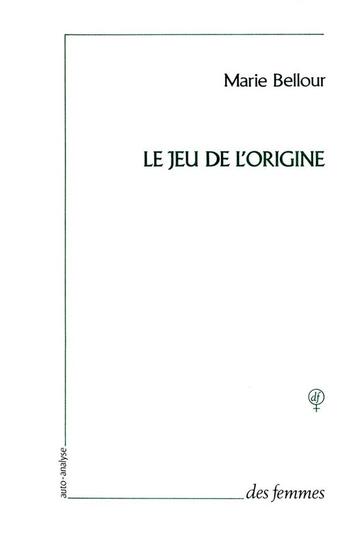 Couverture du livre « Le jeu de l'origine ; récit d'un auto-analyse » de Marie Bellour aux éditions Des Femmes