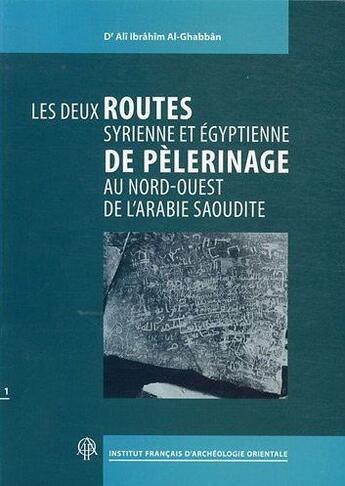 Couverture du livre « Les deux routes syrienne et égyptienne de pèlerinage au nord ouest de l'Arabie Saoudite » de Ali Ibrahim Al-Ghabban aux éditions Ifao