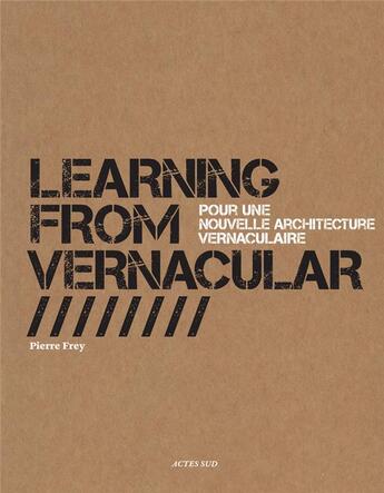 Couverture du livre « Apprendre des cultures vernaculaires ; pour une architecture vernaculaire » de Pierre Frey aux éditions Actes Sud