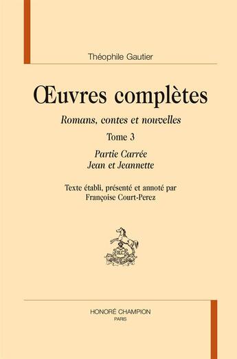 Couverture du livre « Oeuvres complètes section 1 ; romans, contes et nouvelles t.3 ; partie carré ; Jean et Jeannette » de Theophile Gautier aux éditions Honore Champion