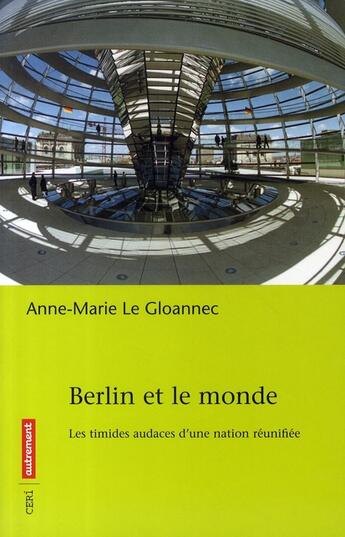 Couverture du livre « Berlin et le monde ; les timides audaces d'une nation réunifiée » de Anne-Marie Le Gloannec aux éditions Autrement