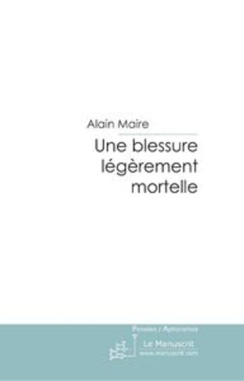 Couverture du livre « Une blessure legerement mortelle » de Alain Maire aux éditions Le Manuscrit