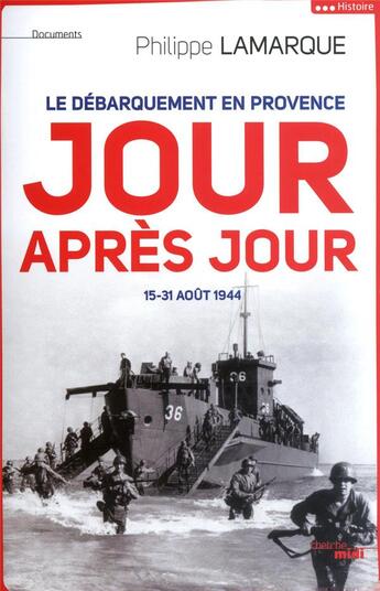 Couverture du livre « Le débarquement en Provence jour aprè jour ; 15-31 août 1944 » de Philippe Lamarque aux éditions Cherche Midi