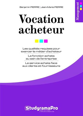 Couverture du livre « Vocation acheteur ; les qualités requises pour exercer le métier d'acheteur, la fonction achats au sein de l'entreprise, le service achats face aux clients et fournisseurs » de Benjamin Pierre et Jean-Marie Pierre aux éditions Studyrama