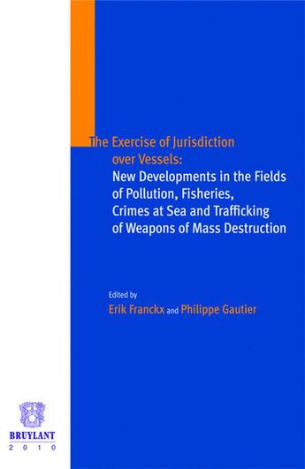 Couverture du livre « The exercise of jurisdiction over Vessels : new developments in the fields of pollution, fisheries, crimes at sea and trafficking of weapons of mass destruction » de Eric Franckx et Philippe Gautier aux éditions Bruylant