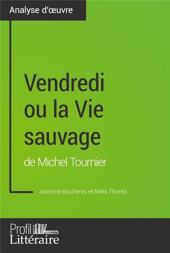 Couverture du livre « Vendredi ou la vie sauvage de Michel Tournier (analyse approfondie) » de Niels Thorez et Jasmine Bouhenni aux éditions Profil Litteraire