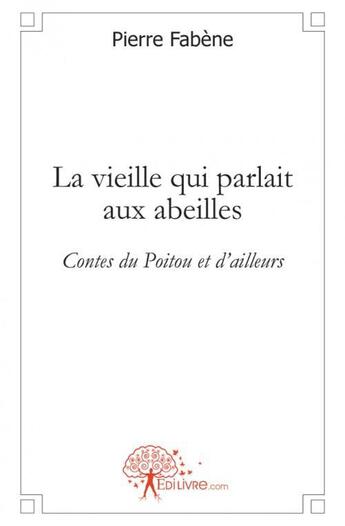 Couverture du livre « La vieille qui parlait aux abeilles - contes du poitou et d'ailleurs » de Pierre Fabene aux éditions Edilivre