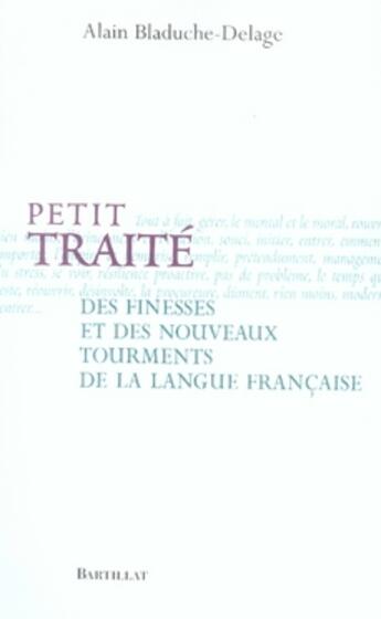 Couverture du livre « Petit traité des finesses et des nouveaux tourments de la langue française » de Alain Bladuche-Delage aux éditions Bartillat