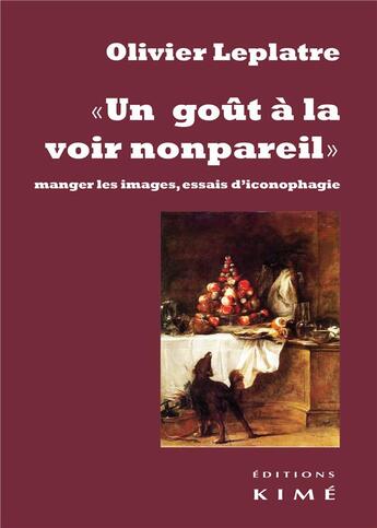 Couverture du livre « Un goût à la voir non pareil ; manger les images, essais d'iconophagie » de Olivier Leplatre aux éditions Kime