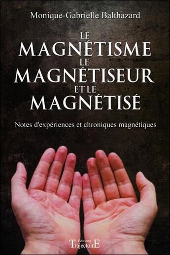 Couverture du livre « Le magnétisme, le magnétiseur et le magnétisé » de Monique-Gabrielle Balthazard aux éditions Trajectoire