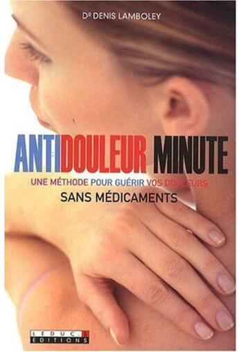 Couverture du livre « Antidouleur minute ; une méthode pour guérir vos douleurs sans médicaments » de Lamboley (Docteur) D aux éditions Leduc