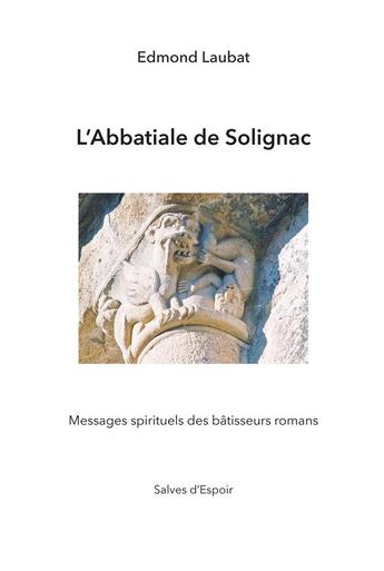 Couverture du livre « L'abbatiale de Solignac ; message symbolique des bâtisseurs romans » de Edmond Laubat aux éditions Solilang