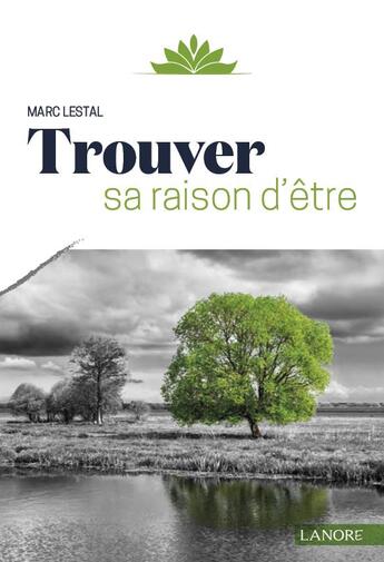 Couverture du livre « Trouver sa raison d'être » de Marc Lestal aux éditions Lanore