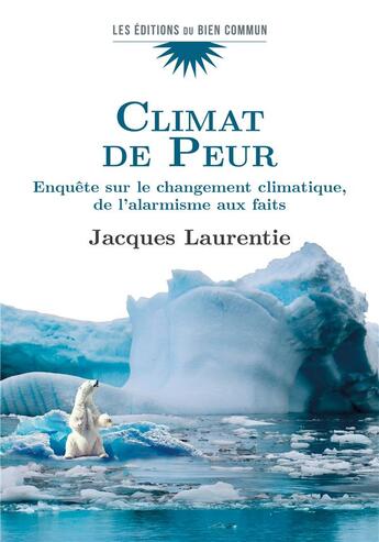 Couverture du livre « Climat de peur : enquête sur le changement climatique, de l'alarmisme aux faits » de Jacques Laurentie aux éditions Bien Commun