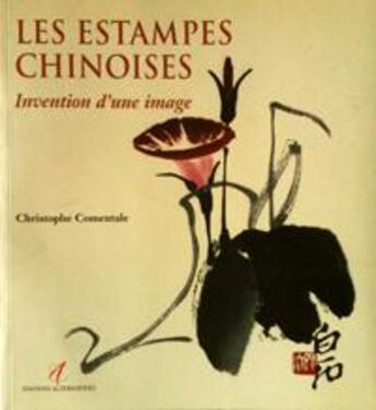 Couverture du livre « Les estampes chinoises invention d'une image » de Christophe Comentale aux éditions Alternatives