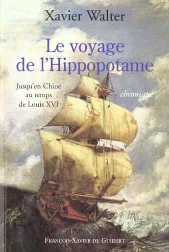 Couverture du livre « Le voyage de l'hippopotame - jusqu'en chine au temps de louis xvi » de Xavier Walter aux éditions Francois-xavier De Guibert