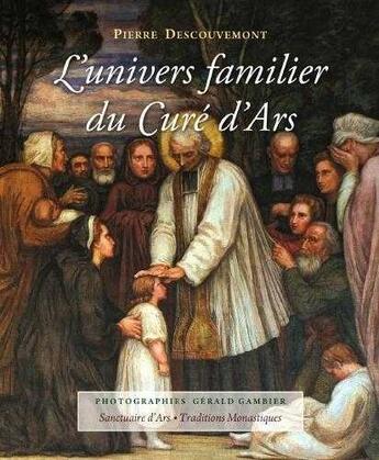 Couverture du livre « L'univers familier du curé d'Ars » de Pierre Descouvemont aux éditions Traditions Monastiques