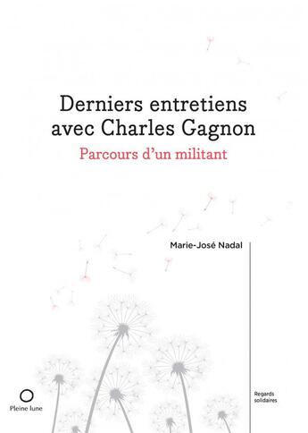 Couverture du livre « Derniers entretiens avec Charles Gagnon : parcours d'un militant » de Marie-Jose Nadal aux éditions Pleine Lune