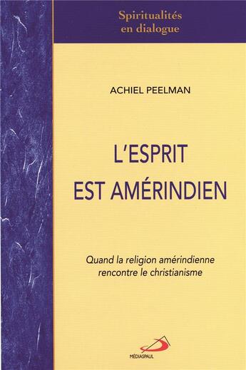 Couverture du livre « L'esprit est amérindien ; quand la religion amérindienne rencontre le christianisme » de Achiel Peelman aux éditions Mediaspaul