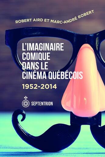 Couverture du livre « L'imaginaire comique dans le cinema quebecois, 1952-2014 » de Robert Aird aux éditions Septentrion