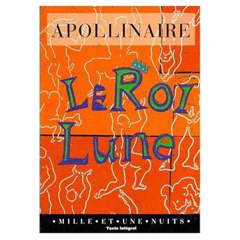 Couverture du livre « Le roi lune » de Guillaume Apollinaire aux éditions Mille Et Une Nuits