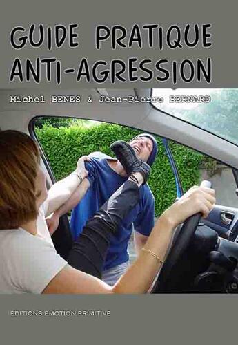 Couverture du livre « Guide pratique anti-agression » de Jean-Pierre Bernard et Michel Benes aux éditions Emotion Primitive