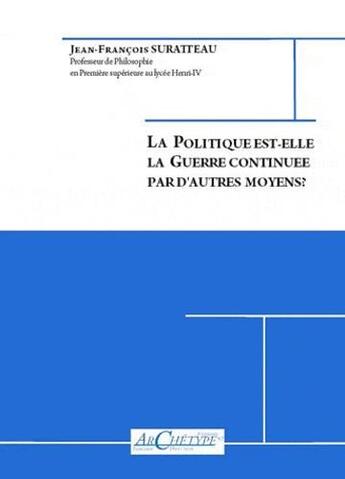 Couverture du livre « La politique est-elle la guerre continuée par d'autres moyens ? » de Jean-Francois Suratteau aux éditions Archetype 82